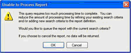 Alert Message: Unable to Process Report  This query requires too much processing time to complete. You can reduce the amount of processing time by refining your existing search criteria and/or adding new search criteria to the report definition.