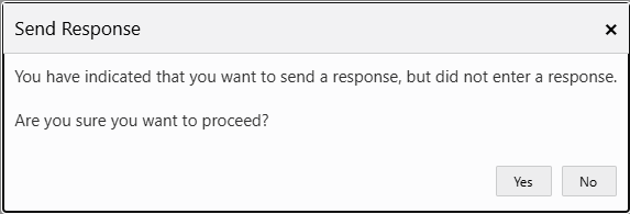 Send Response Confirmation dialogue "You have indicated that you want to send a response, but did not enter a response. Are you sure you want to proceed?  Yes | No